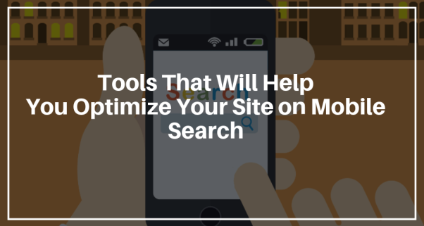 Tools That Will Help You Optimize Your Site on Mobile Search